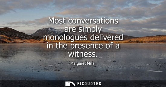Small: Most conversations are simply monologues delivered in the presence of a witness