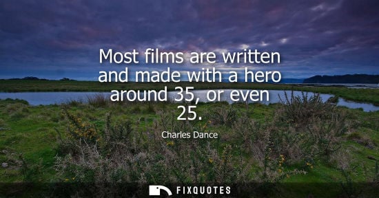 Small: Most films are written and made with a hero around 35, or even 25