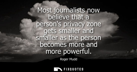Small: Most journalists now believe that a persons privacy zone gets smaller and smaller as the person becomes