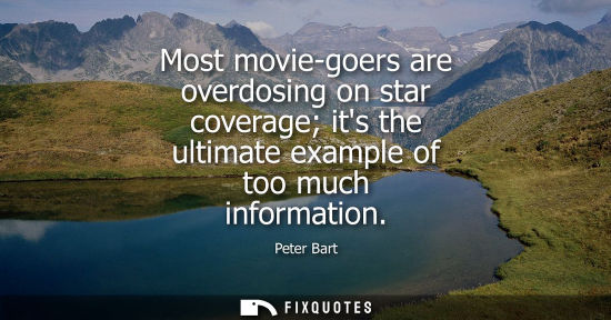 Small: Most movie-goers are overdosing on star coverage its the ultimate example of too much information