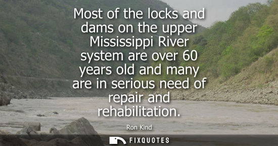 Small: Most of the locks and dams on the upper Mississippi River system are over 60 years old and many are in 