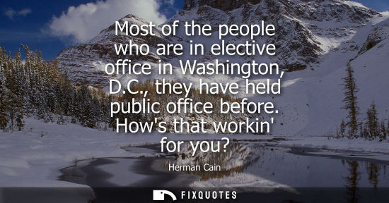 Small: Most of the people who are in elective office in Washington, D.C., they have held public office before.