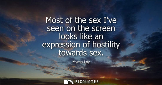 Small: Most of the sex Ive seen on the screen looks like an expression of hostility towards sex