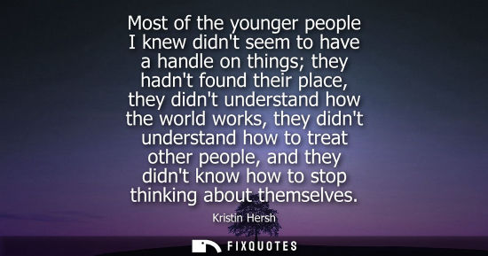 Small: Most of the younger people I knew didnt seem to have a handle on things they hadnt found their place, t