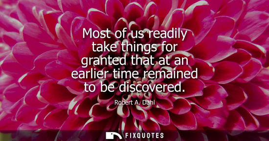 Small: Most of us readily take things for granted that at an earlier time remained to be discovered