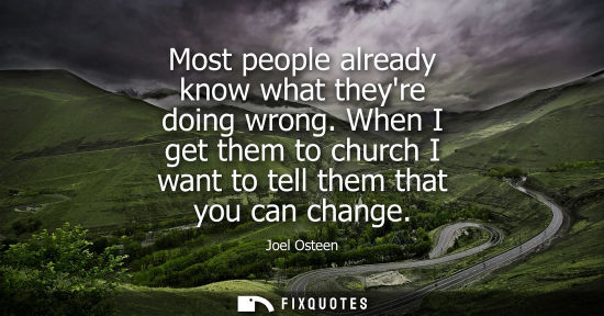 Small: Most people already know what theyre doing wrong. When I get them to church I want to tell them that yo
