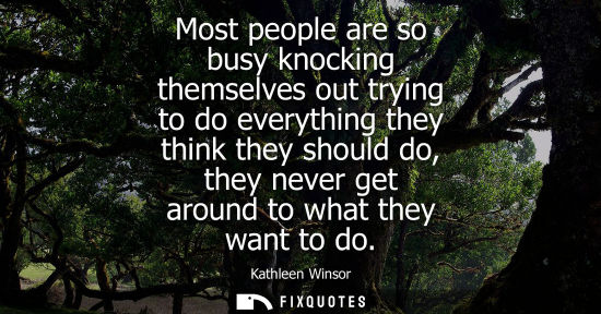 Small: Most people are so busy knocking themselves out trying to do everything they think they should do, they