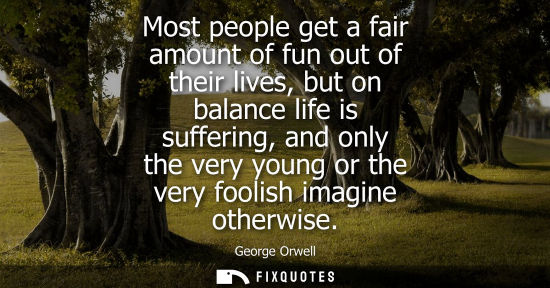 Small: Most people get a fair amount of fun out of their lives, but on balance life is suffering, and only the