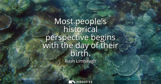 Small: Most peoples historical perspective begins with the day of their birth