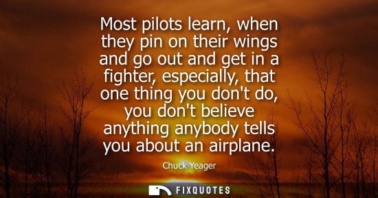 Small: Most pilots learn, when they pin on their wings and go out and get in a fighter, especially, that one thing yo
