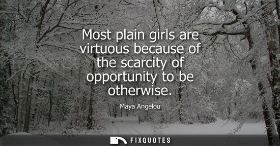 Small: Most plain girls are virtuous because of the scarcity of opportunity to be otherwise