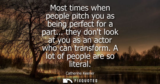 Small: Most times when people pitch you as being perfect for a part... they dont look at you as an actor who c