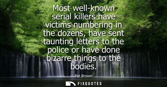Small: Most well-known serial killers have victims numbering in the dozens, have sent taunting letters to the 