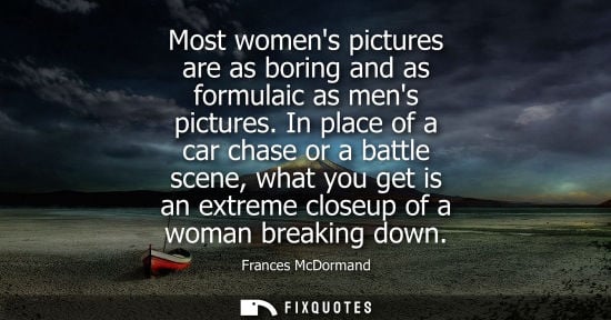Small: Most womens pictures are as boring and as formulaic as mens pictures. In place of a car chase or a batt
