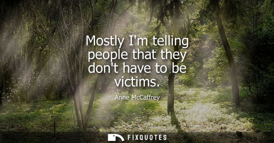 Small: Mostly Im telling people that they dont have to be victims