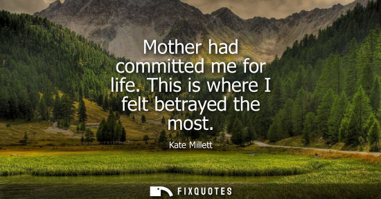 Small: Mother had committed me for life. This is where I felt betrayed the most
