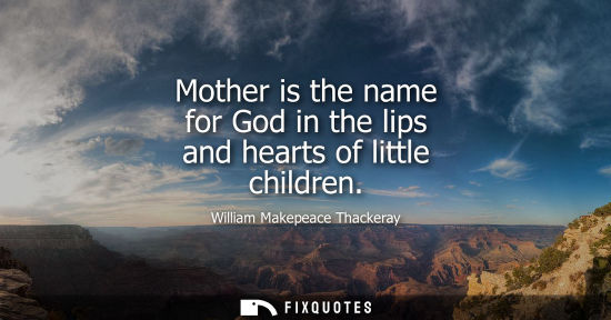 Small: Mother is the name for God in the lips and hearts of little children