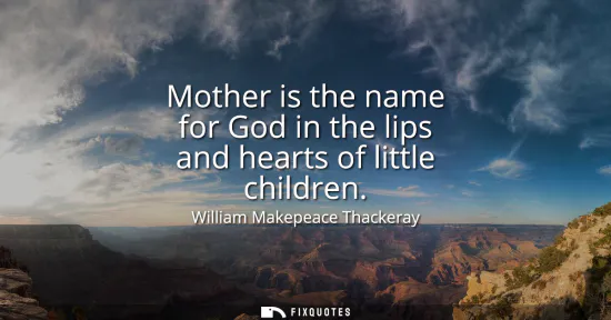 Small: Mother is the name for God in the lips and hearts of little children