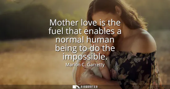 Small: Mother love is the fuel that enables a normal human being to do the impossible
