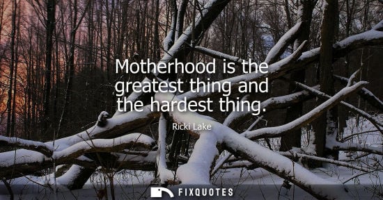 Small: Motherhood is the greatest thing and the hardest thing