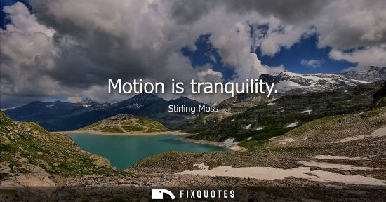 Small: Motion is tranquility
