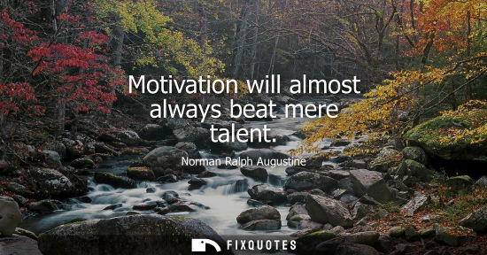 Small: Motivation will almost always beat mere talent