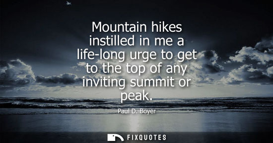 Small: Paul D. Boyer: Mountain hikes instilled in me a life-long urge to get to the top of any inviting summit or pea