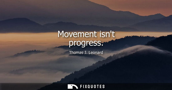 Small: Movement isnt progress