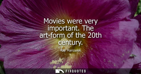 Small: Movies were very important. The art-form of the 20th century