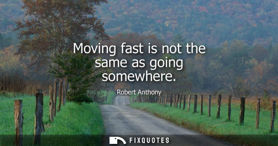 Small: Moving fast is not the same as going somewhere