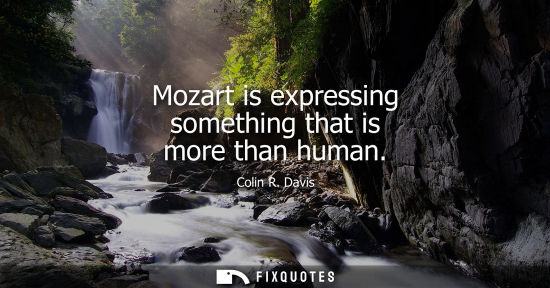 Small: Mozart is expressing something that is more than human