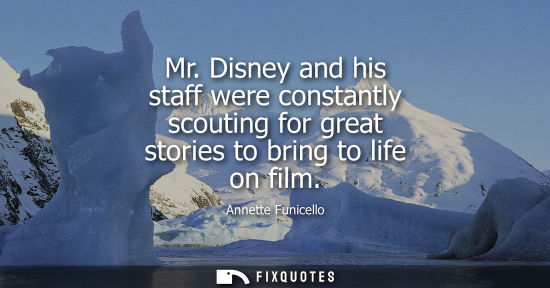 Small: Mr. Disney and his staff were constantly scouting for great stories to bring to life on film