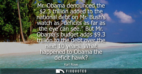Small: Mr. Obama denounced the 2.3 trillion added to the national debt on Mr. Bushs watch as deficits as far a