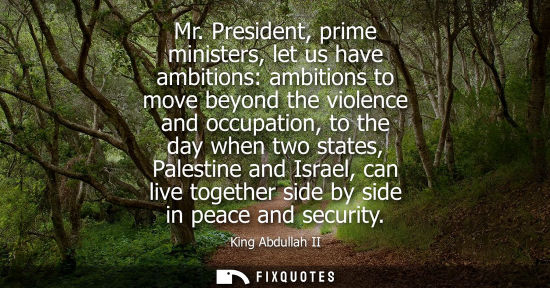 Small: Mr. President, prime ministers, let us have ambitions: ambitions to move beyond the violence and occupation, t