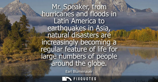 Small: Mr. Speaker, from hurricanes and floods in Latin America to earthquakes in Asia, natural disasters are 