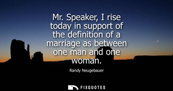 Small: Mr. Speaker, I rise today in support of the definition of a marriage as between one man and one woman