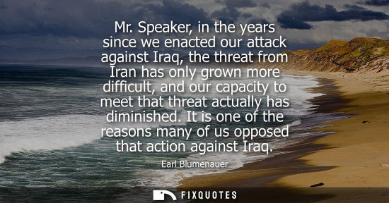 Small: Mr. Speaker, in the years since we enacted our attack against Iraq, the threat from Iran has only grown