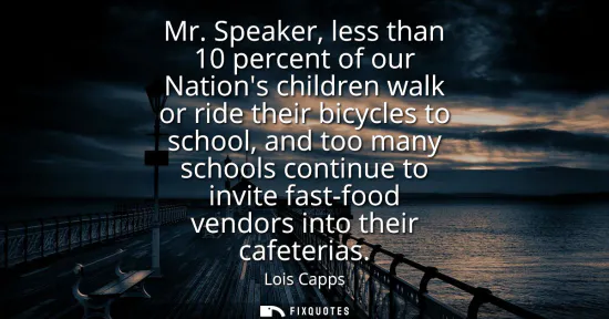 Small: Mr. Speaker, less than 10 percent of our Nations children walk or ride their bicycles to school, and too many 
