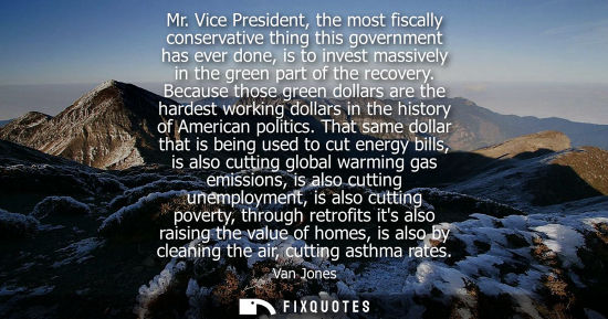 Small: Mr. Vice President, the most fiscally conservative thing this government has ever done, is to invest massively