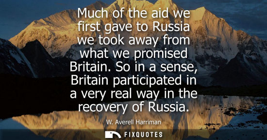 Small: Much of the aid we first gave to Russia we took away from what we promised Britain. So in a sense, Brit