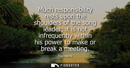 Small: Much responsibility rests upon the shoulders of the song leader it is not infrequently within his power