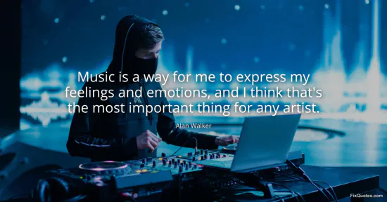 Music is a way for me to express my feelings and emotions, and I think thats the most important thing for any artist - Alan Walker
