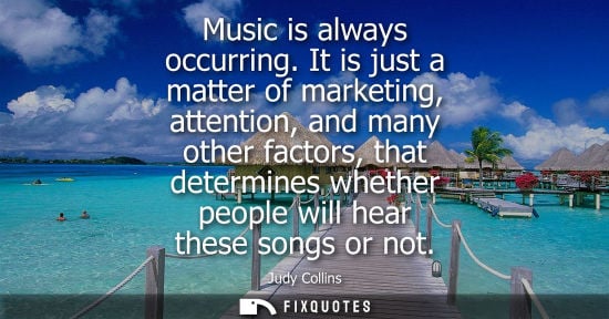 Small: Music is always occurring. It is just a matter of marketing, attention, and many other factors, that de