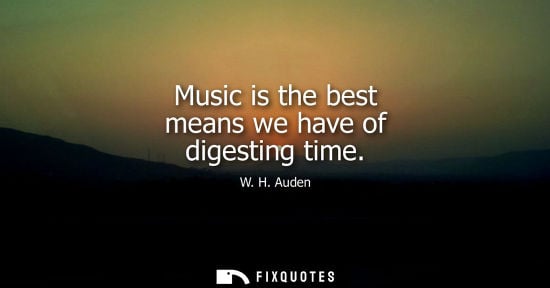Small: W. H. Auden: Music is the best means we have of digesting time