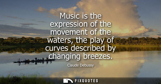 Small: Music is the expression of the movement of the waters, the play of curves described by changing breezes