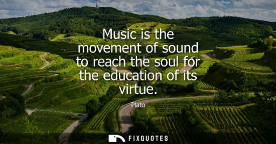 Small: Music is the movement of sound to reach the soul for the education of its virtue