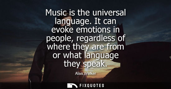 Small: Music is the universal language. It can evoke emotions in people, regardless of where they are from or what la