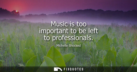 Small: Music is too important to be left to professionals