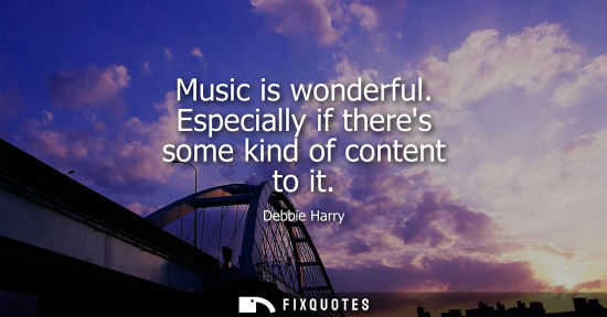 Small: Music is wonderful. Especially if theres some kind of content to it