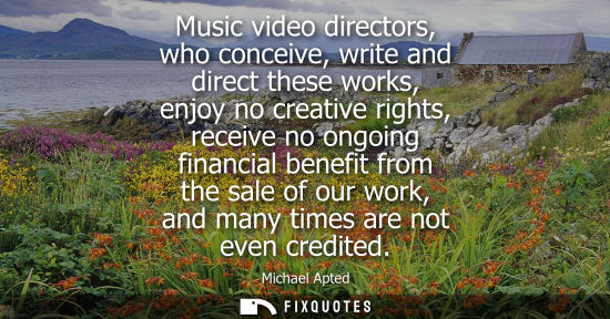 Small: Music video directors, who conceive, write and direct these works, enjoy no creative rights, receive no